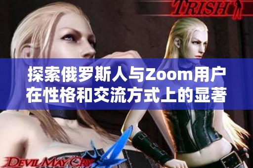 探索俄罗斯人与Zoom用户在性格和交流方式上的显著差异