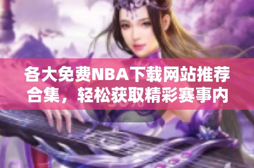 各大免费NBA下载网站推荐合集，轻松获取精彩赛事内容