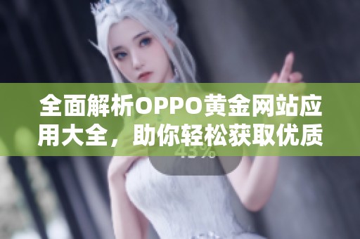 全面解析OPPO黄金网站应用大全，助你轻松获取优质资源