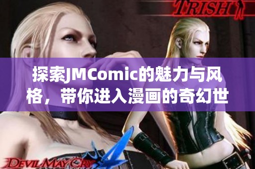 探索JMComic的魅力与风格，带你进入漫画的奇幻世界