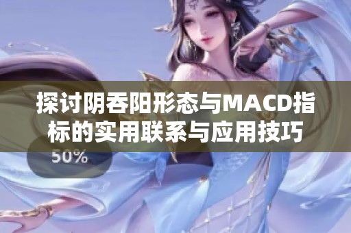 探讨阴吞阳形态与MACD指标的实用联系与应用技巧