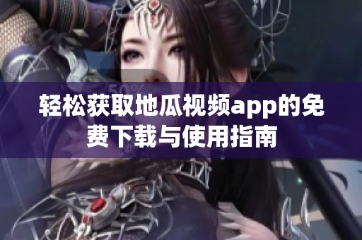 轻松获取地瓜视频app的免费下载与使用指南