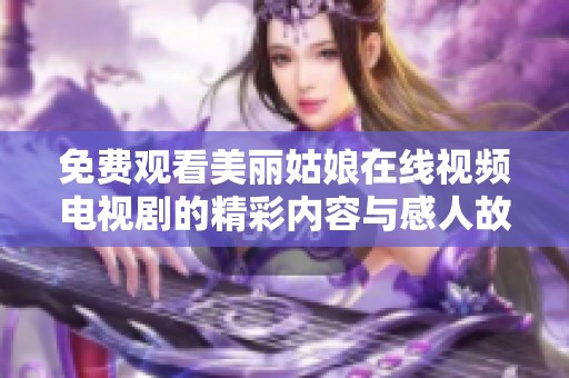 免费观看美丽姑娘在线视频电视剧的精彩内容与感人故事