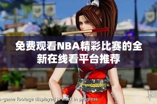 免费观看NBA精彩比赛的全新在线看平台推荐