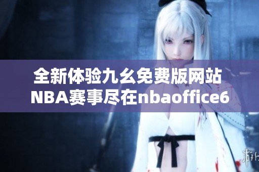 全新体验九幺免费版网站 NBA赛事尽在nbаoffice68平台