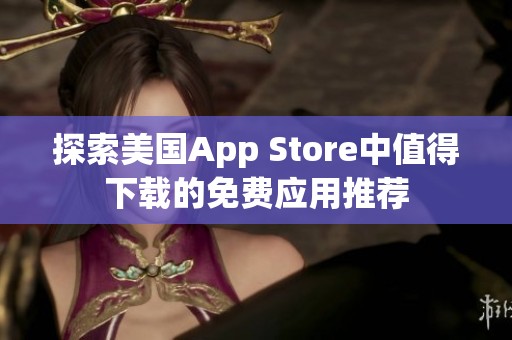 探索美国App Store中值得下载的免费应用推荐