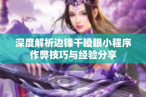 深度解析边锋干瞪眼小程序作弊技巧与经验分享