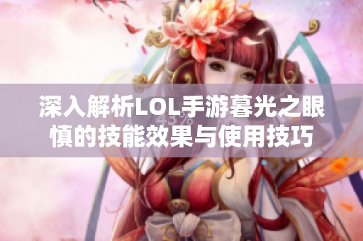 深入解析LOL手游暮光之眼慎的技能效果与使用技巧