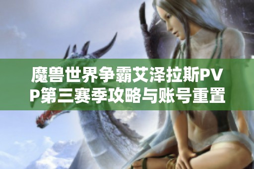 魔兽世界争霸艾泽拉斯PVP第三赛季攻略与账号重置解析