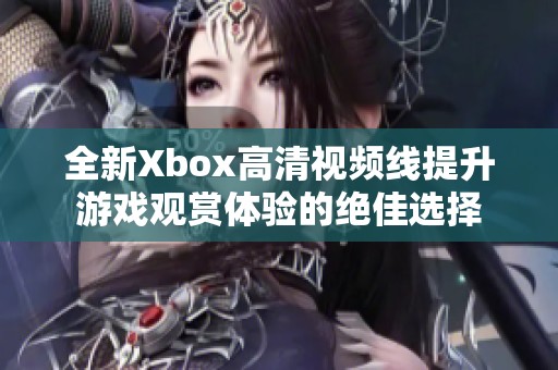 全新Xbox高清视频线提升游戏观赏体验的绝佳选择