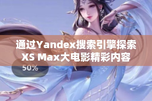 通过Yandex搜索引擎探索XS Max大电影精彩内容