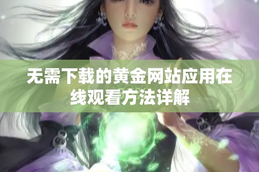 无需下载的黄金网站应用在线观看方法详解