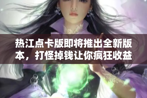 热江点卡版即将推出全新版本，打怪掉钱让你疯狂收益！