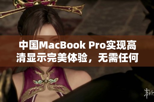 中国MacBook Pro实现高清显示完美体验，无需任何下载安装