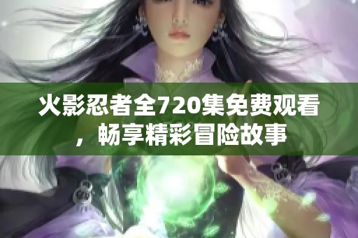 火影忍者全720集免费观看，畅享精彩冒险故事