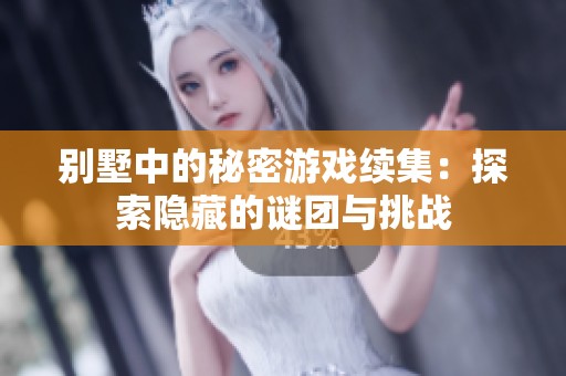 别墅中的秘密游戏续集：探索隐藏的谜团与挑战