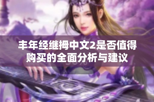 丰年经继拇中文2是否值得购买的全面分析与建议