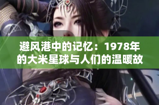 避风港中的记忆：1978年的大米星球与人们的温暖故事