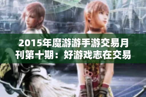 2015年魔游游手游交易月刊第十期：好游戏志在交易巨头之列