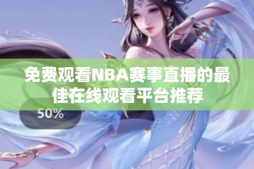 免费观看NBA赛事直播的最佳在线观看平台推荐