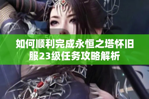 如何顺利完成永恒之塔怀旧服23级任务攻略解析