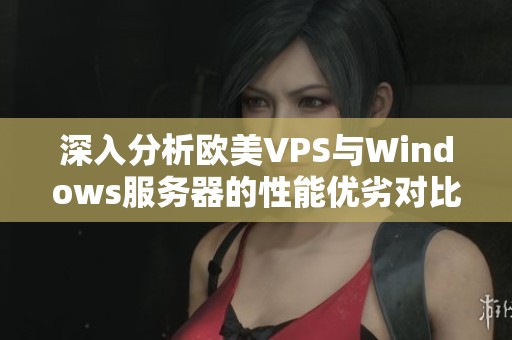 深入分析欧美VPS与Windows服务器的性能优劣对比