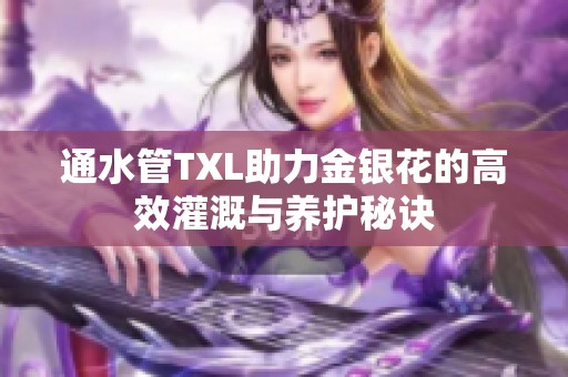 通水管TXL助力金银花的高效灌溉与养护秘诀