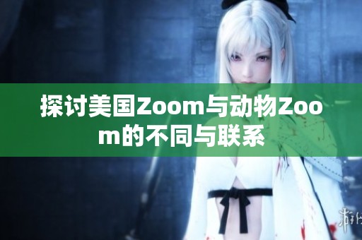 探讨美国Zoom与动物Zoom的不同与联系