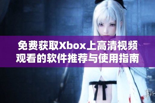 免费获取Xbox上高清视频观看的软件推荐与使用指南