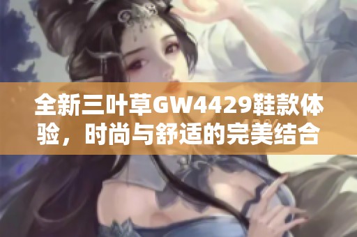 全新三叶草GW4429鞋款体验，时尚与舒适的完美结合