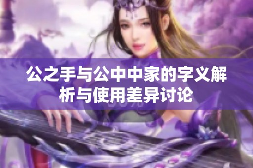 公之手与公中中家的字义解析与使用差异讨论