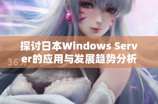 探讨日本Windows Server的应用与发展趋势分析