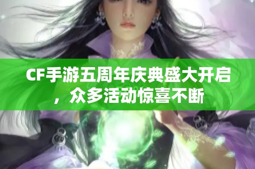 CF手游五周年庆典盛大开启，众多活动惊喜不断