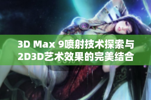 3D Max 9喷射技术探索与2D3D艺术效果的完美结合