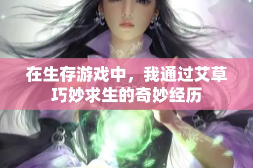 在生存游戏中，我通过艾草巧妙求生的奇妙经历