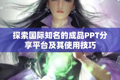 探索国际知名的成品PPT分享平台及其使用技巧