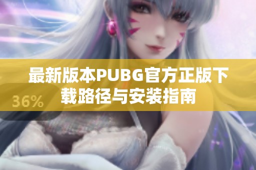 最新版本PUBG官方正版下载路径与安装指南