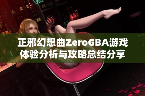 正邪幻想曲ZeroGBA游戏体验分析与攻略总结分享