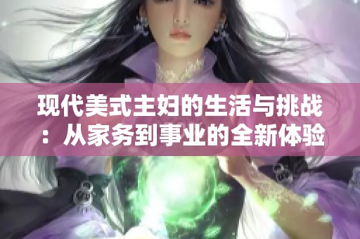 现代美式主妇的生活与挑战：从家务到事业的全新体验