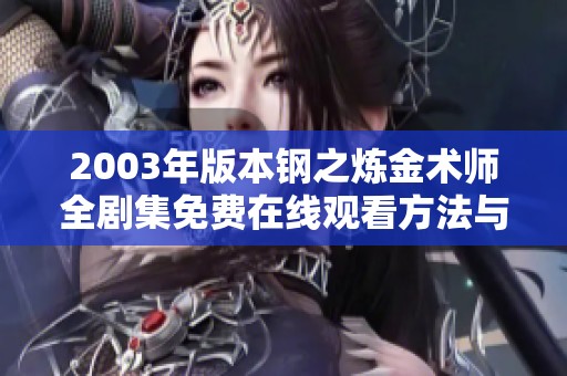 2003年版本钢之炼金术师全剧集免费在线观看方法与资源分享