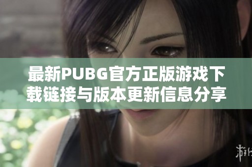 最新PUBG官方正版游戏下载链接与版本更新信息分享