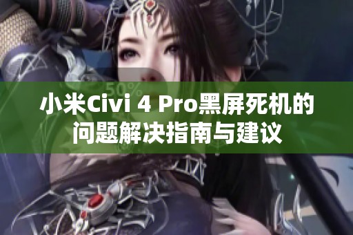 小米Civi 4 Pro黑屏死机的问题解决指南与建议