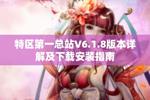 特区第一总站V6.1.8版本详解及下载安装指南