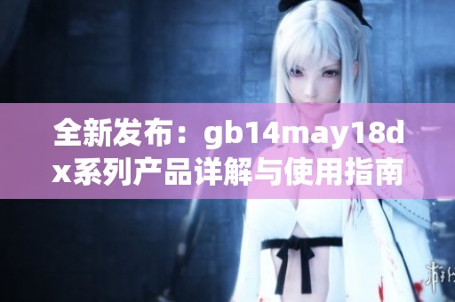 全新发布：gb14may18dx系列产品详解与使用指南