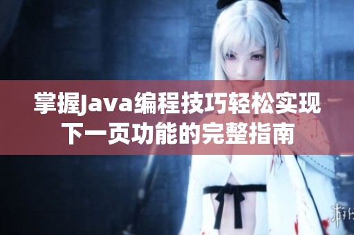 掌握Java编程技巧轻松实现下一页功能的完整指南