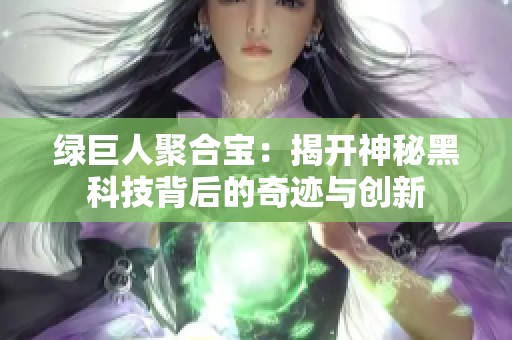 绿巨人聚合宝：揭开神秘黑科技背后的奇迹与创新