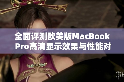 全面评测欧美版MacBook Pro高清显示效果与性能对比