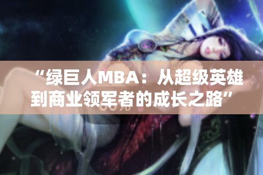 “绿巨人MBA：从超级英雄到商业领军者的成长之路”