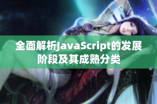 全面解析JavaScript的发展阶段及其成熟分类