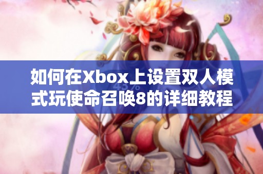 如何在Xbox上设置双人模式玩使命召唤8的详细教程